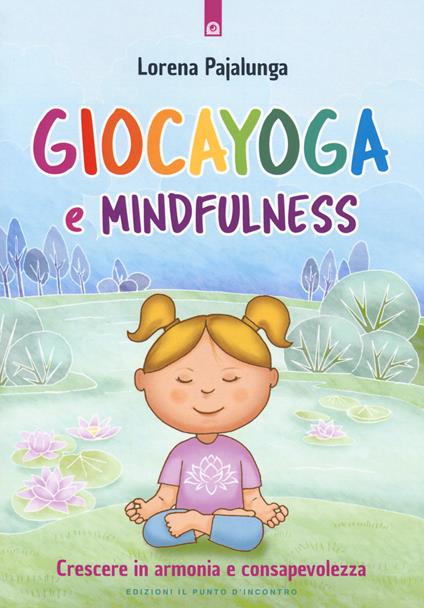 Giocayoga e mindfulness. Crescere in armonia e consapevolezza - Lorena Valentina Pajalunga - copertina