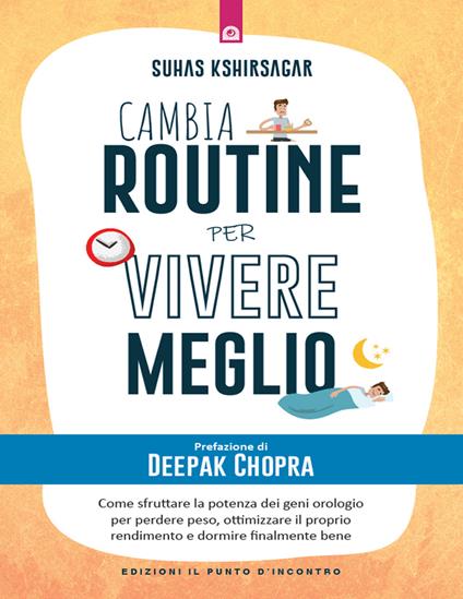 Cambia routine per vivere meglio. Come sfruttare la potenza dei geni orologio per perdere peso, ottimizzare il proprio rendimento e dormire finalmente bene - Suhas Kshirsagar,Kyriacos C. Markides,Ilaria Dal Brun - ebook