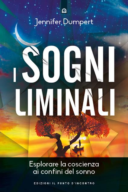 I sogni liminali. Esplorare la coscienza ai confini del sonno - Jennifer Dumpert,Ilaria Dal Brun - ebook