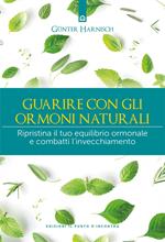 Guarire con gli ormoni naturali. Ripristina il tuo equilibrio ormonale e combatti l'invecchiamento