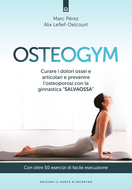 Osteogym. Curare i dolori ossei e articolari e prevenire l'osteoporosi con la ginnastica «salvaossa» - Marc Perez,Alix Letief-Delcourt - copertina