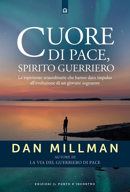 Cuore di pace, spirito guerriero. Le esperienze straordinarie che hanno dato impulso all’evoluzione di un giovane sognatore - Dan Millman - copertina