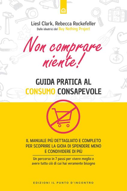 Non comprare niente! Guida pratica al consumo consapevole - Liesl Clark,Rebecca Rockefeller,Fabrizio Andreella - ebook