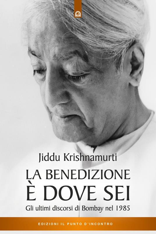 La benedizione è dove sei. Gli ultimi discorsi di Bombay nel 1985 - Jiddu Krishnamurti,Fabrizio Andreella - ebook