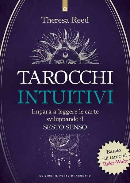 I tarocchi intuitivi. Impara a leggere le carte sviluppando il sesto senso. Basato sui tarocchi Rider-Waite-Smith - Theresa Reed,Ilaria Dal Brun - ebook