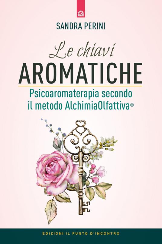 Le chiavi aromatiche. Psicoaromaterapia secondo il metodo AlchimiaOlfattiva® - Sandra Perini - ebook
