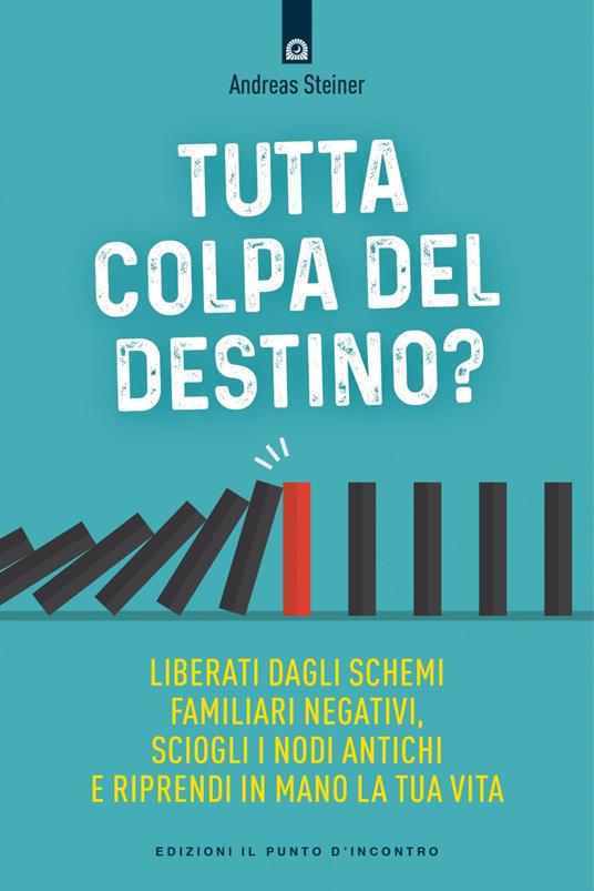 Tutta colpa del destino? Liberati dagli schemi familiari negativi, sciogli i nodi antichi e riprendi in mano la tua vita - Andreas Steiner,Katia Prando - ebook