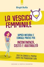 La vescica femminile. Rimedi naturali e consigli pratici per incontinenza, cistiti e irritabilità