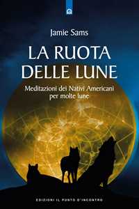 Image of La ruota delle lune. Meditazioni dei Nativi Americani per molte lune