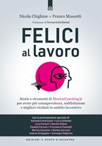 Felici al lavoro. Storie e strumenti di MentorCoaching® per avere più consapevolezza, soddisfazione e migliori risultati in ambito lavorativo