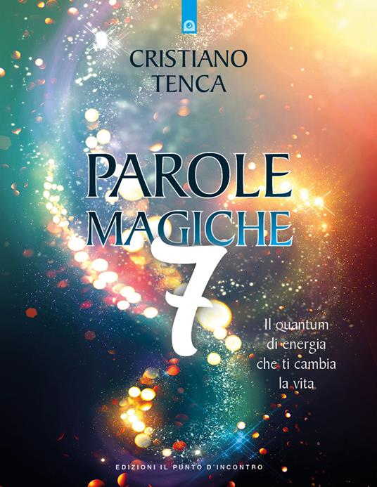 Parole magiche. Vol. 7: Il quantum di energia che ti cambia la vita - Cristiano Tenca - copertina