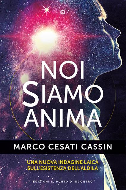 Noi siamo anima. Una nuova indagine laica sull'esistenza dell'aldilà - Marco Cesati Cassin - copertina