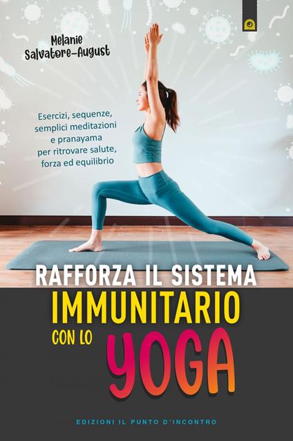 Rafforza il sistema immunitario con lo yoga. Esercizi, sequenze, semplici meditazioni e pranayama per ritrovare salute, forza ed equilibrio - Melanie Salvatore-August,Ilaria Dal Brun - ebook