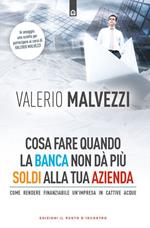 Cosa fare quando la banca non dà più i soldi alla tua azienda. Come rendere finanziabile un'azienda in cattive acque