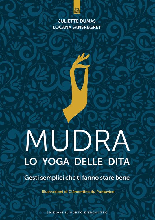 Mudra, lo yoga delle dita. Gesti semplici che ti fanno stare bene - Juliette Dumas,Locana Sansregret - copertina