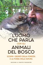 L' uomo che parla con gli animali del bosco. Scopri i segreti della foresta e la forza della natura