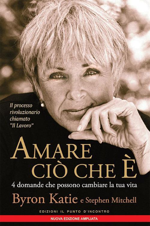 Amare ciò che è. 4 domande che possono cambiare la tua vita. Il processo rivoluzionario chiamato "Il Lavoro". Ediz. ampliata - Byron Katie,Stephen Mitchell,Gianpaolo Fiorentini - ebook