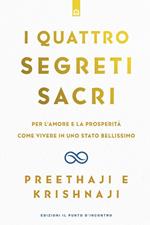 I quattro segreti sacri. Per l'amore e la prosperità. Come vivere in uno stato bellissimo