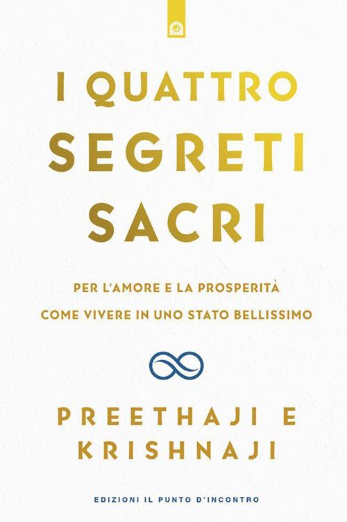 I quattro segreti sacri. Per l'amore e la prosperità. Come vivere in uno stato bellissimo - Krishnaji,Preethaji,Francesco Corsi - ebook