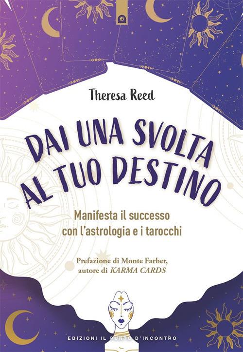 Dai una svolta al tuo destino. Manifesta il successo con l'astrologia e i tarocchi - Theresa Reed,Ilaria Dal Brun - ebook