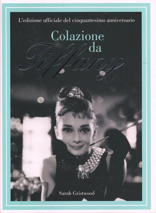 Colazione da Tiffany. L'edizione ufficiale del cinquantesimo anniversario -  Sarah Gristwood - Libro - Magazzini Salani - | IBS