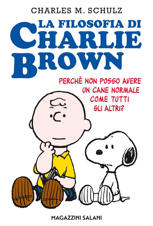 La filosofia di Charlie Brown. Perché non posso avere un cane normale come tutti gli altri? - Charles M. Schulz - copertina