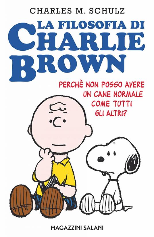 La filosofia di Charlie Brown. Perché non posso avere un cane normale come tutti gli altri? - Charles M. Schulz,Bruno Cavallone,Franco Cavallone - ebook
