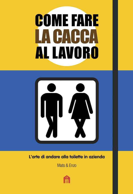 Come fare la cacca al lavoro. L'arte di andare alla toilette in azienda - Mats & Enzo,Aviaria Ida - ebook