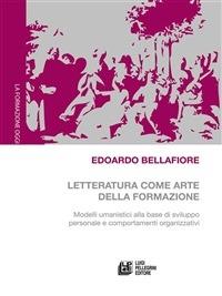 Letteratura come arte della formazione. Modelli umanistici alla base di sviluppo personale e comportamenti organizzativi - Edoardo Bellafiore - ebook