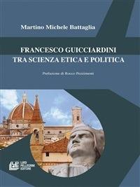 Francesco Guicciardini tra scienza etica e politica - Martino Michele Battaglia - ebook