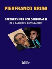 Spegnersi e non consumarsi. Io e Alberto Bevilacqua - Pierfranco Bruni - ebook