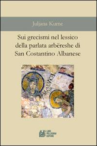 Sui grecismi nel lessico della parlata arbëreshe di San Costantino Albanese - Guliana Kume - copertina