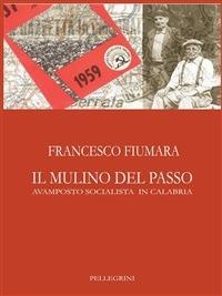 Il mulino del passo. Avamposto socialista in Calabria - Francesco Fiumara - ebook