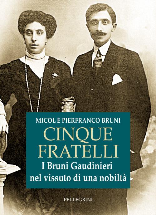 Cinque fratelli. I Bruni Gaudinieri nel vissuto di una nobiltà - Micol Bruni,Pierfranco Bruni - copertina