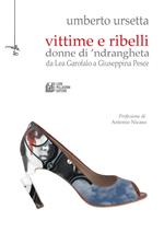 Vittime e ribelli donne di 'ndrangheta. Da Lea Garofalo a Giuseppina Pesce