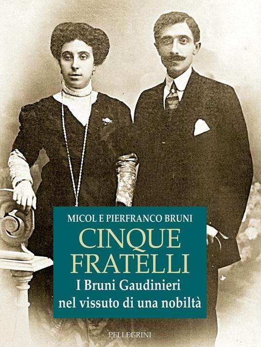 Cinque fratelli. I Bruni Gaudinieri nel vissuto di una nobiltà - Micol Bruni,Pierfranco Bruni - ebook