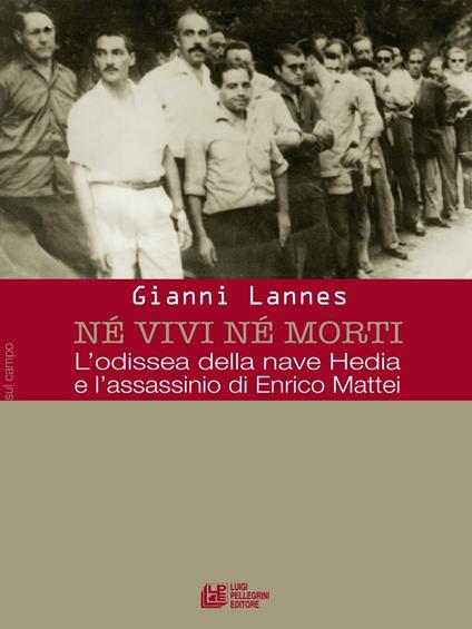 Né vivi né morti. L'odissea della nave Hedia e l'assassinio di Enrico Mattei - Gianni Lannes - ebook