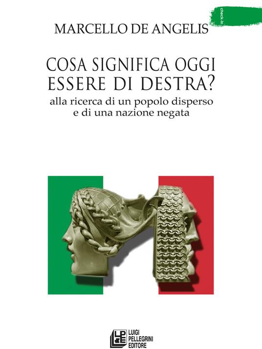 Cosa significa oggi essere di destra? Alla ricerca di un popolo disperso e di una nazione negata - Marcello De Angelis - copertina