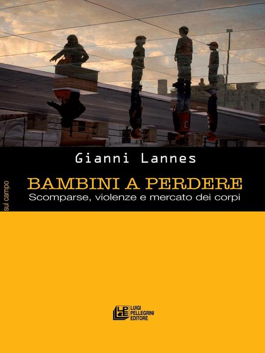 Bambini a perdere. Scomparse, violenze e mercato dei corpi - Gianni Lannes - copertina