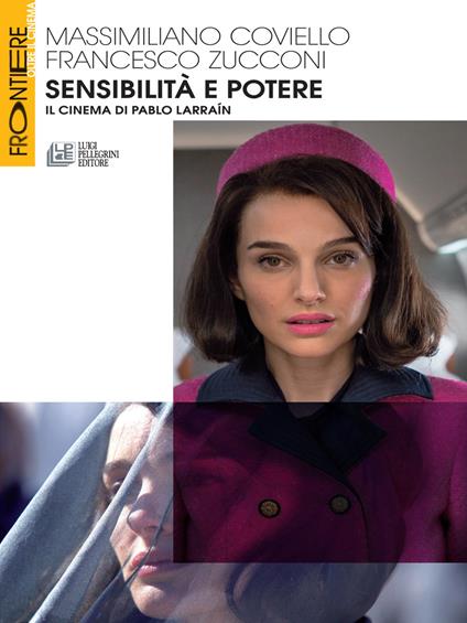 Sensibilità e potere. Il cinema di Pablo Larraín - Massimiliano Coviello,Francesco Zucconi - copertina