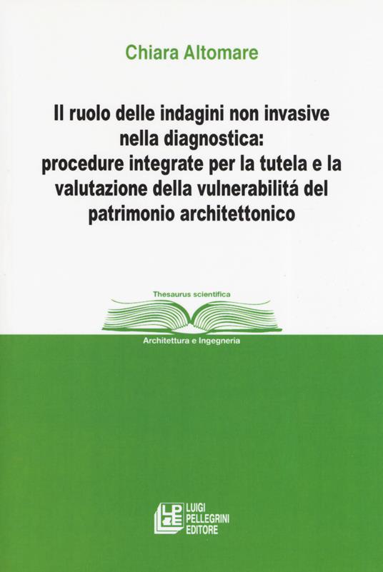 Il ruolo delle indagini non invasive nella diagnostica: procedure integrate per la tutela e la valutazione della vulnerabilità del patrimonio architettonico - Chiara Altomare - copertina