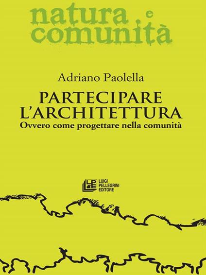 Partecipare l'architettura. Ovvero come progettare nella comunità - Adriano Paolella - ebook