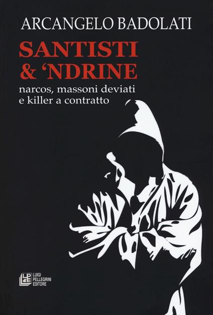 Santisti & 'ndrine. Narcos, massoni deviati e killer a contratto - Arcangelo Badolati - copertina