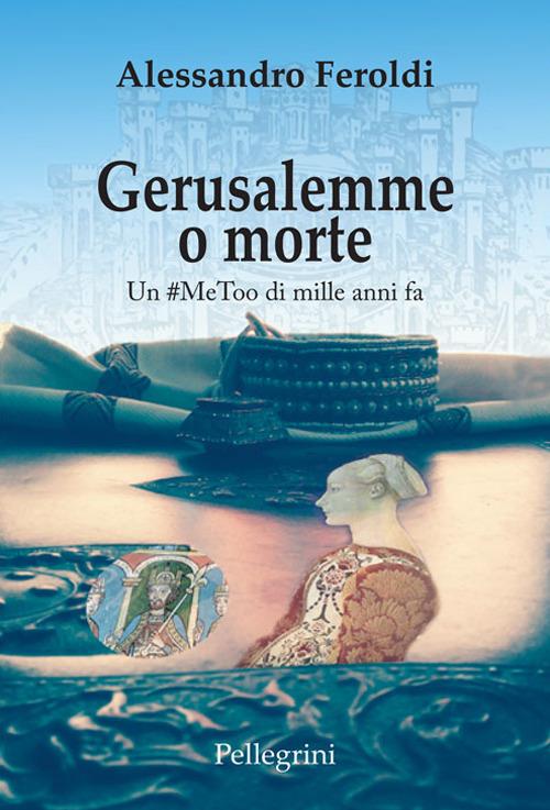 Gerusalemme o morte. Un #MeeToo di mille anni fa - Alessandro Feroldi - ebook