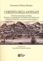 L' eredità degli antenati. Il lascito ancestrale di Italici, Romani e Longobardi nel folklore di Salerno tra religiosità popolare e sopravvivenze pagane