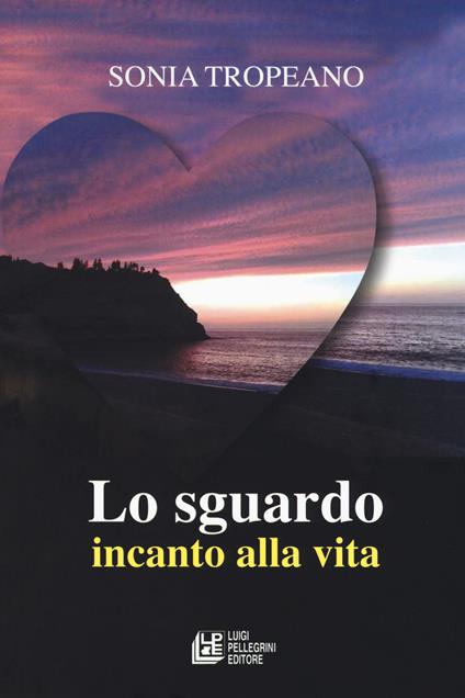 Lo sguardo. Incanto di vita - Sonia Tropeano - copertina