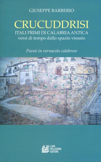 Crucuddrisi. Itali primi di Calabria Antica. Versi di tempo dallo spazio vissuto - Giuseppe Barberio - copertina