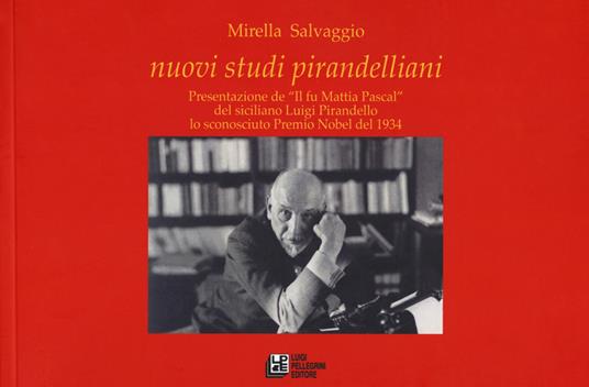 Nuovi studi pirandelliani. Presentazione de «Il fu Mattia Pascal» del siciliano Luigi Pirandello lo sconosciuto Premio Nobel del 1934 - Mirella Salvaggio - copertina