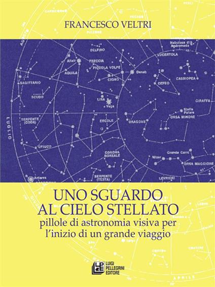 Uno sguardo al cielo stellato. Pillole di astronomia visiva per l'inizio di un grande viaggio - Francesco Veltri - ebook