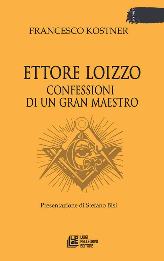Confessioni di un gran maestro - Ettore Loizzo,Francesco Kostner - copertina